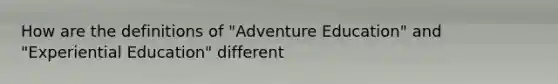 How are the definitions of "Adventure Education" and "Experiential Education" different