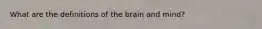 What are the definitions of the brain and mind?