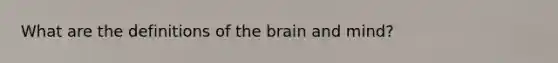 What are the definitions of the brain and mind?