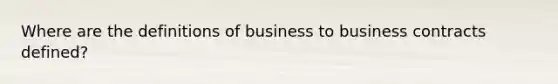 Where are the definitions of business to business contracts defined?