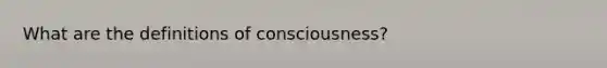 What are the definitions of consciousness?