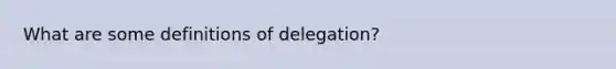 What are some definitions of delegation?