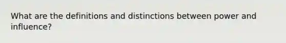 What are the definitions and distinctions between power and influence?