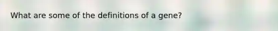 What are some of the definitions of a gene?