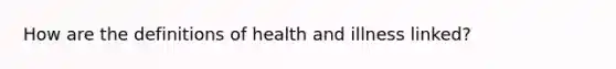 How are the definitions of health and illness linked?