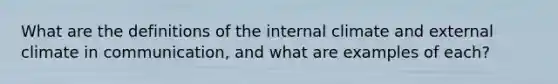 What are the definitions of the internal climate and external climate in communication, and what are examples of each?