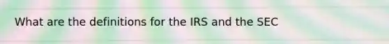 What are the definitions for the IRS and the SEC