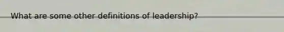 What are some other definitions of leadership?