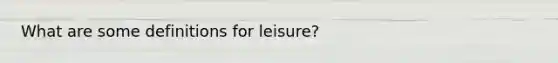 What are some definitions for leisure?