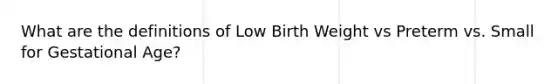 What are the definitions of Low Birth Weight vs Preterm vs. Small for Gestational Age?