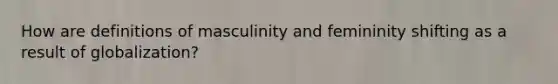 How are definitions of masculinity and femininity shifting as a result of globalization?
