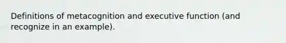 Definitions of metacognition and executive function (and recognize in an example).