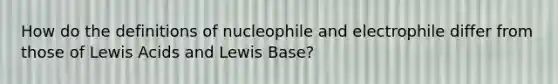 How do the definitions of nucleophile and electrophile differ from those of Lewis Acids and Lewis Base?