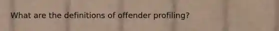 What are the definitions of offender profiling?