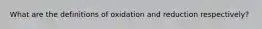 What are the definitions of oxidation and reduction respectively?