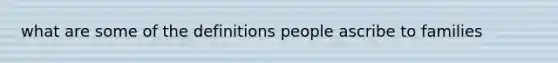 what are some of the definitions people ascribe to families