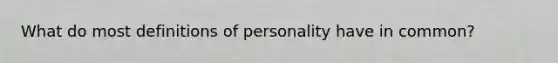 What do most definitions of personality have in common?