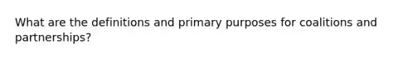 What are the definitions and primary purposes for coalitions and partnerships?