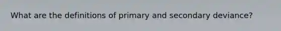 What are the definitions of primary and secondary deviance?