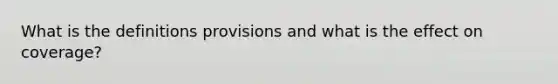 What is the definitions provisions and what is the effect on coverage?