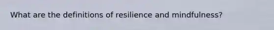 What are the definitions of resilience and mindfulness?