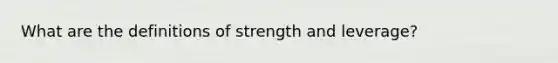 What are the definitions of strength and leverage?