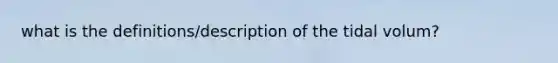 what is the definitions/description of the tidal volum?
