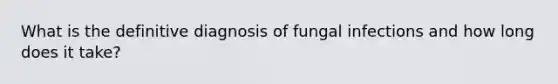 What is the definitive diagnosis of fungal infections and how long does it take?