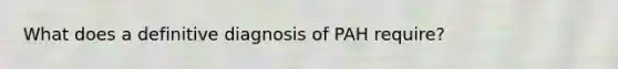 What does a definitive diagnosis of PAH require?