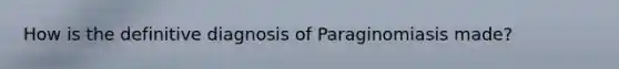 How is the definitive diagnosis of Paraginomiasis made?