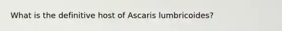 What is the definitive host of Ascaris lumbricoides?