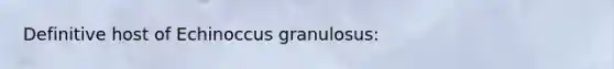 Definitive host of Echinoccus granulosus: