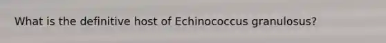 What is the definitive host of Echinococcus granulosus?