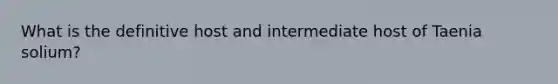 What is the definitive host and intermediate host of Taenia solium?