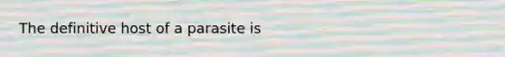 The definitive host of a parasite is