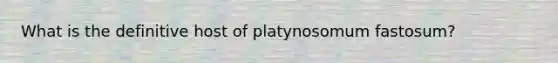 What is the definitive host of platynosomum fastosum?