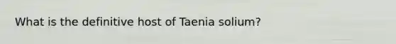 What is the definitive host of Taenia solium?