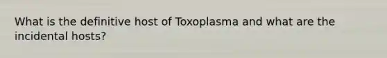 What is the definitive host of Toxoplasma and what are the incidental hosts?