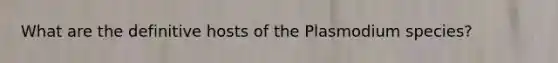 What are the definitive hosts of the Plasmodium species?