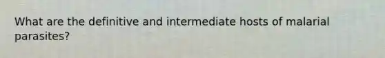 What are the definitive and intermediate hosts of malarial parasites?