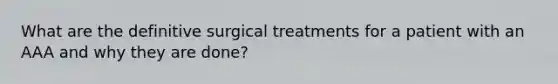 What are the definitive surgical treatments for a patient with an AAA and why they are done?