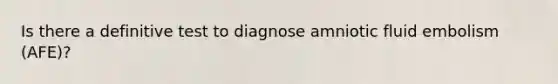 Is there a definitive test to diagnose amniotic fluid embolism (AFE)?