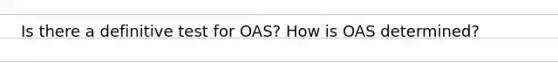 Is there a definitive test for OAS? How is OAS determined?