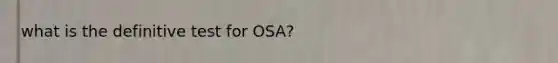 what is the definitive test for OSA?