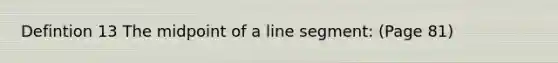 Defintion 13 The midpoint of a line segment: (Page 81)