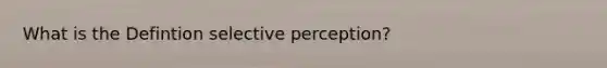 What is the Defintion selective perception?