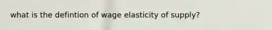 what is the defintion of wage elasticity of supply?