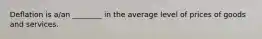 Deflation is a/an ________ in the average level of prices of goods and services.