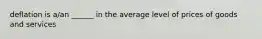 deflation is a/an ______ in the average level of prices of goods and services