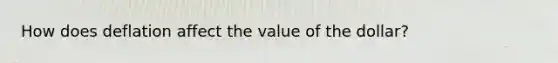 How does deflation affect the value of the dollar?